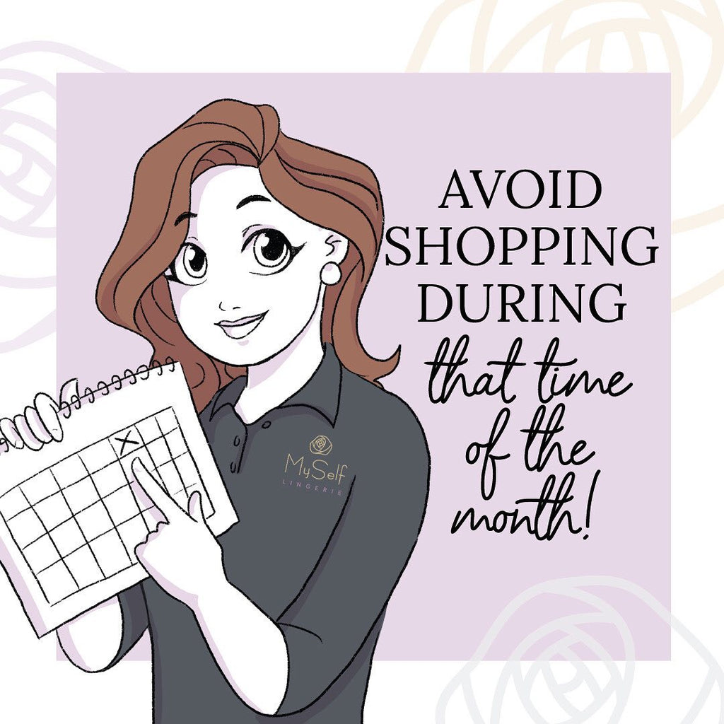Avoid shopping during that time of the month